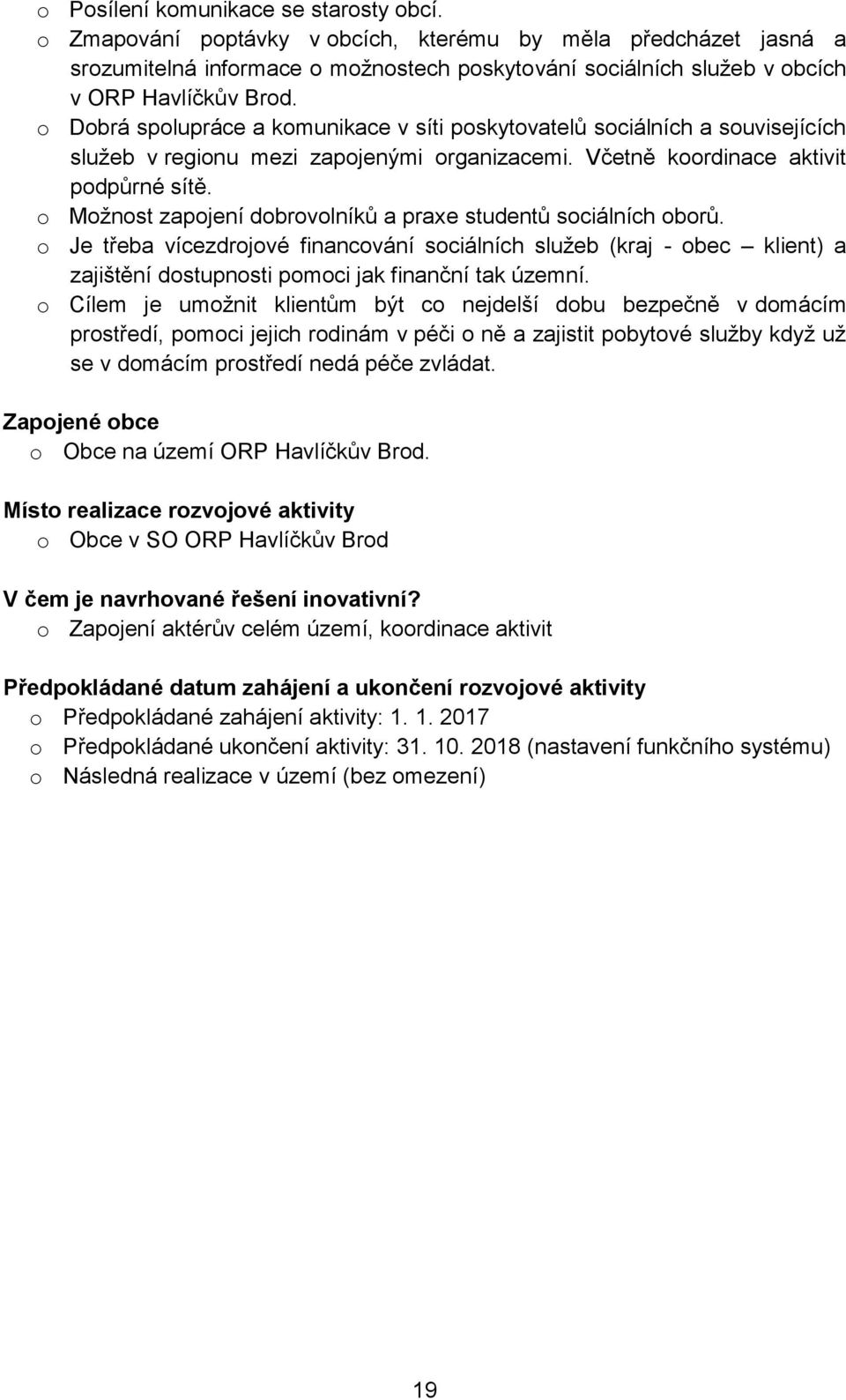 o Dobrá spolupráce a komunikace v síti poskytovatelů sociálních a souvisejících služeb v regionu mezi zapojenými organizacemi. Včetně koordinace aktivit podpůrné sítě.