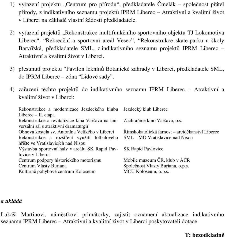 2) vyřazení projektů Rekonstrukce multifunkčního sportovního objektu TJ Lokomotiva Liberec, Rekreační a sportovní areál Vesec, Rekonstrukce skate-parku u školy Barvířská, předkladatele SML, z