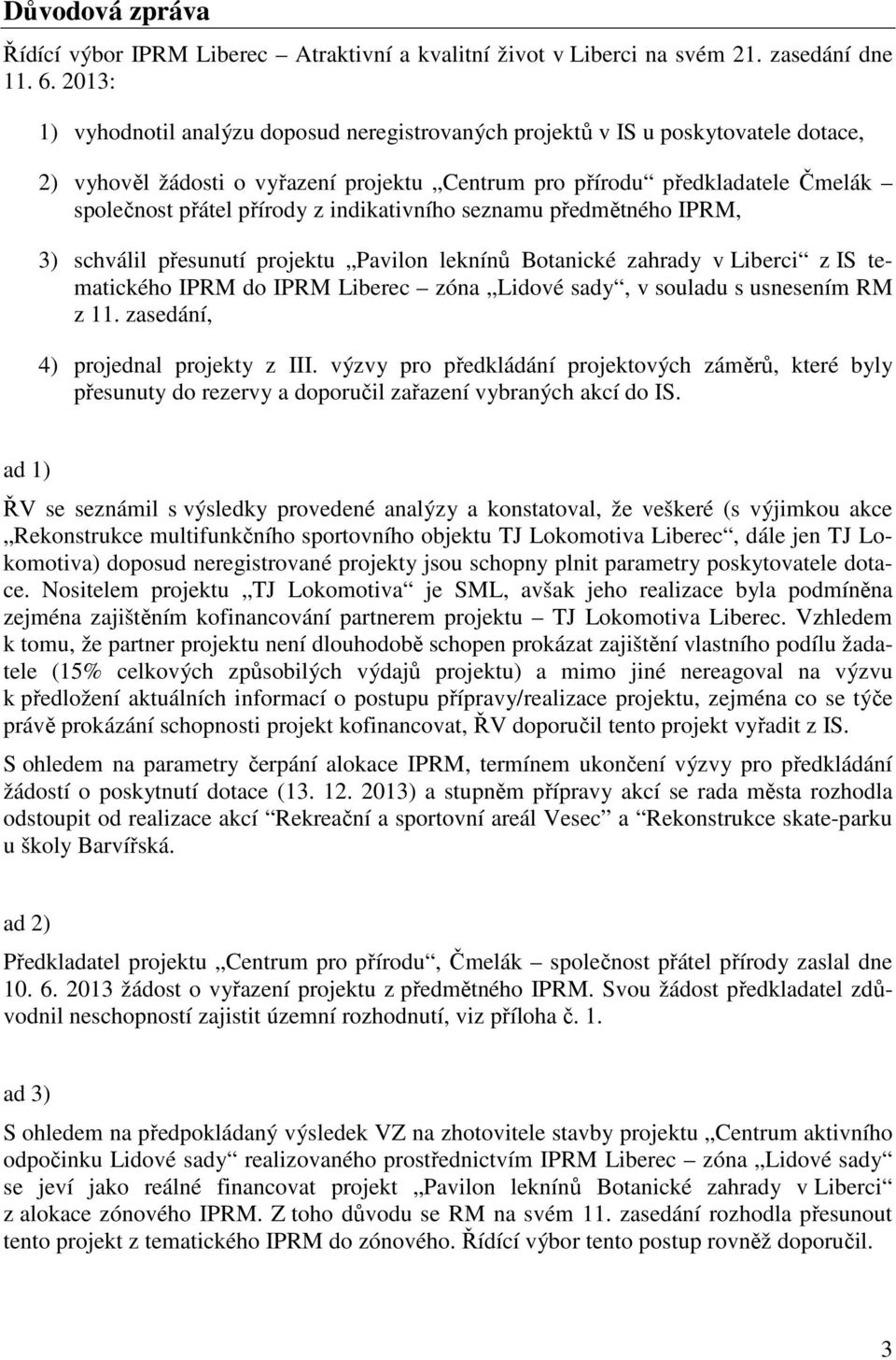 indikativního seznamu předmětného IPRM, 3) schválil přesunutí projektu Pavilon leknínů Botanické zahrady v Liberci z IS tematického IPRM do IPRM Liberec zóna Lidové sady, v souladu s usnesením RM z