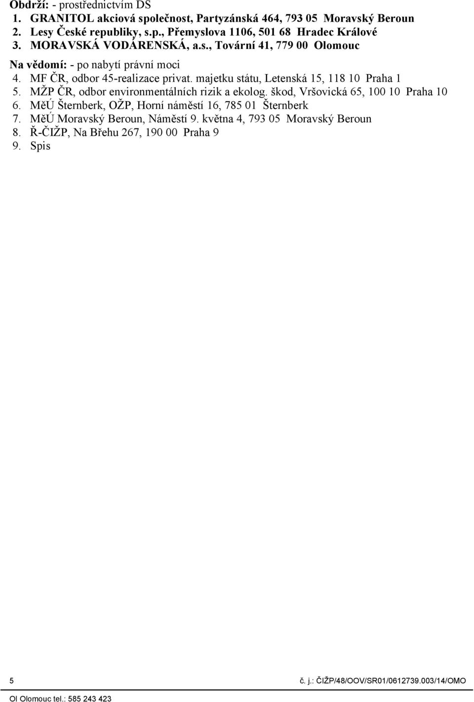 majetku státu, Letenská 15, 118 10 Praha 1 5. MŽP ČR, odbor environmentálních rizik a ekolog. škod, Vršovická 65, 100 10 Praha 10 6.