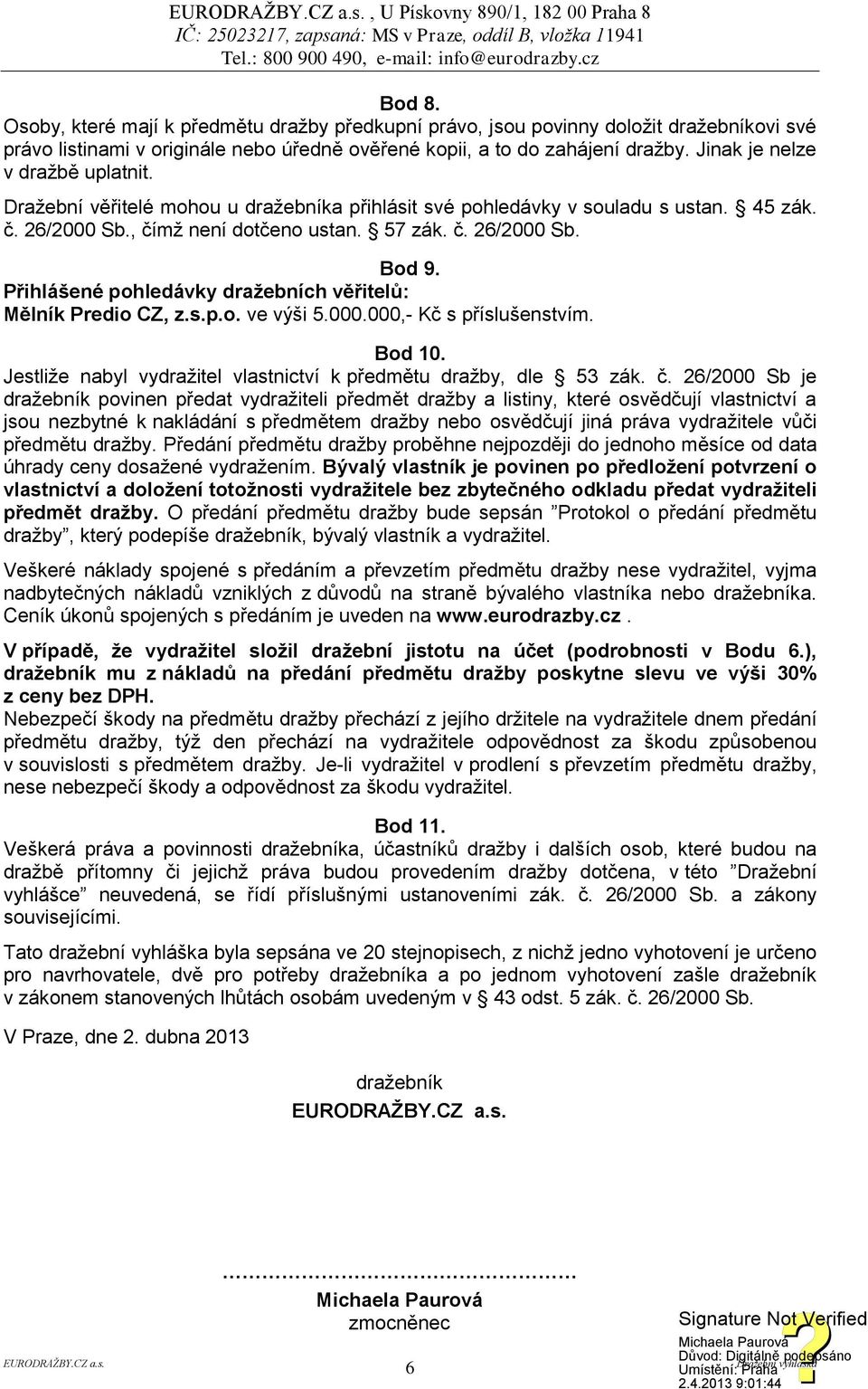 Jinak je nelze v dražbě uplatnit. Dražební věřitelé mohou u dražebníka přihlásit své pohledávky v souladu s ustan. 45 zák. č. 26/2000 Sb., čímž není dotčeno ustan. 57 zák. č. 26/2000 Sb. Bod 9.