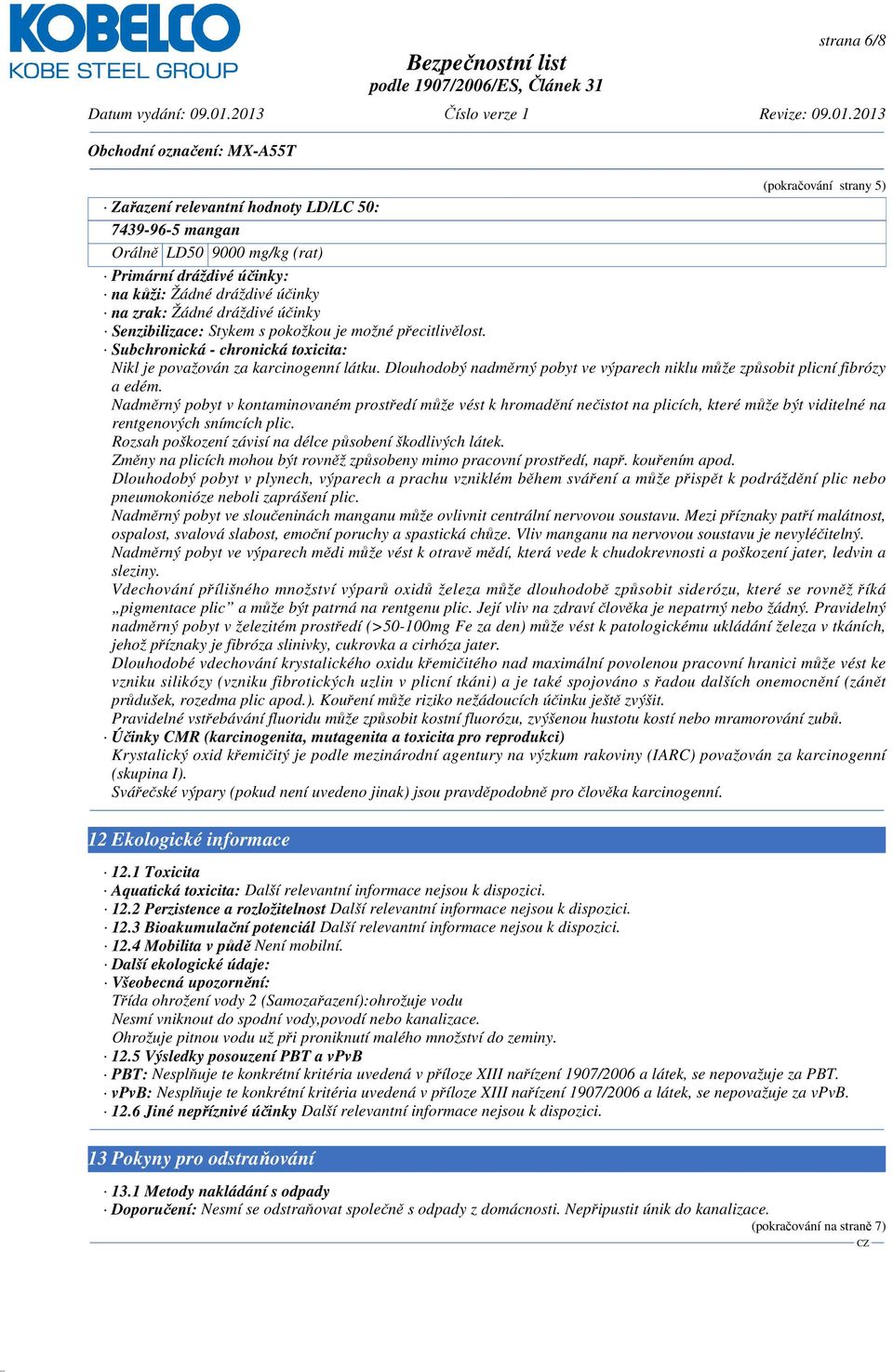 Dlouhodobý nadměrný pobyt ve výparech niklu může způsobit plicní fibrózy a edém.