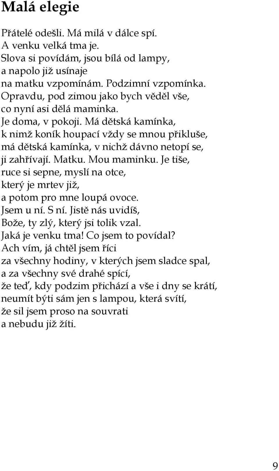 Má dětská kamínka, k nimž koník houpací vždy se mnou přikluše, má dětská kamínka, v nichž dávno netopí se, ji zahřívají. Matku. Mou maminku.