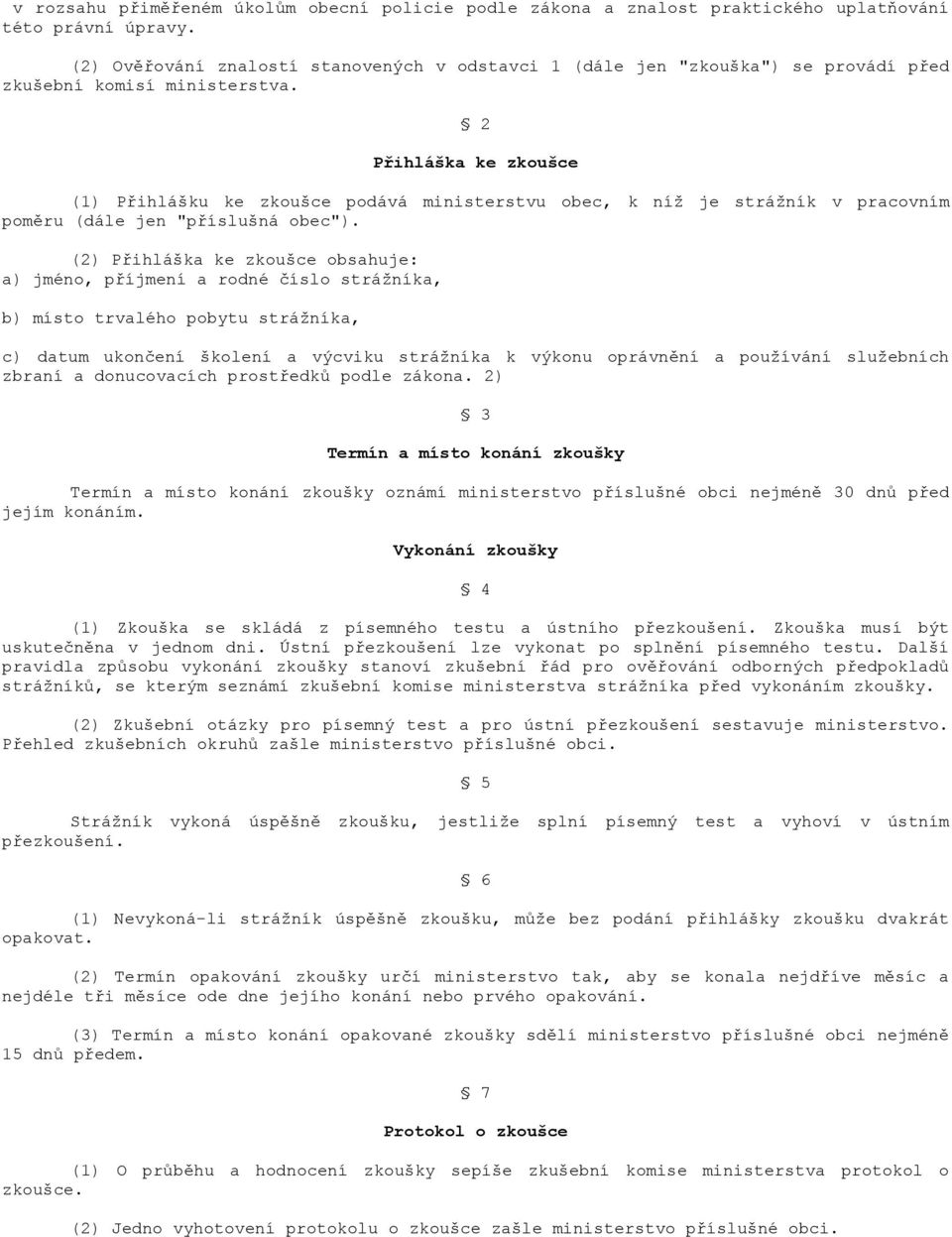 2 Přihláška ke zkoušce (1) Přihlášku ke zkoušce podává ministerstvu obec, k níž je strážník v pracovním poměru (dále jen "příslušná obec").