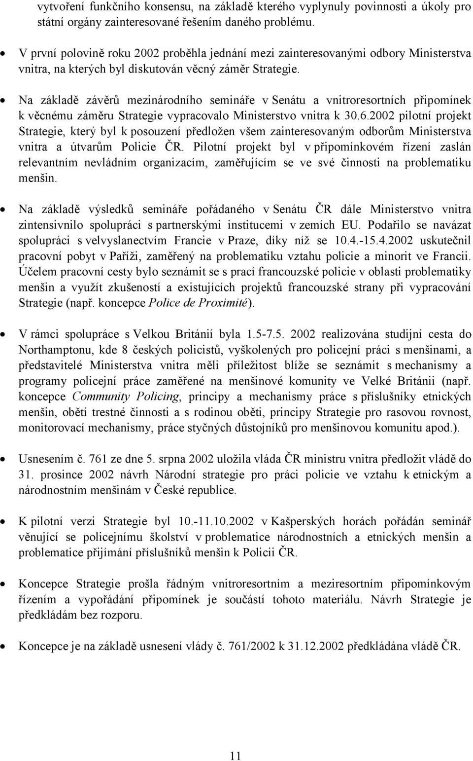 Na základě závěrů mezinárodního semináře v Senátu a vnitroresortních připomínek k věcnému záměru Strategie vypracovalo Ministerstvo vnitra k 30.6.