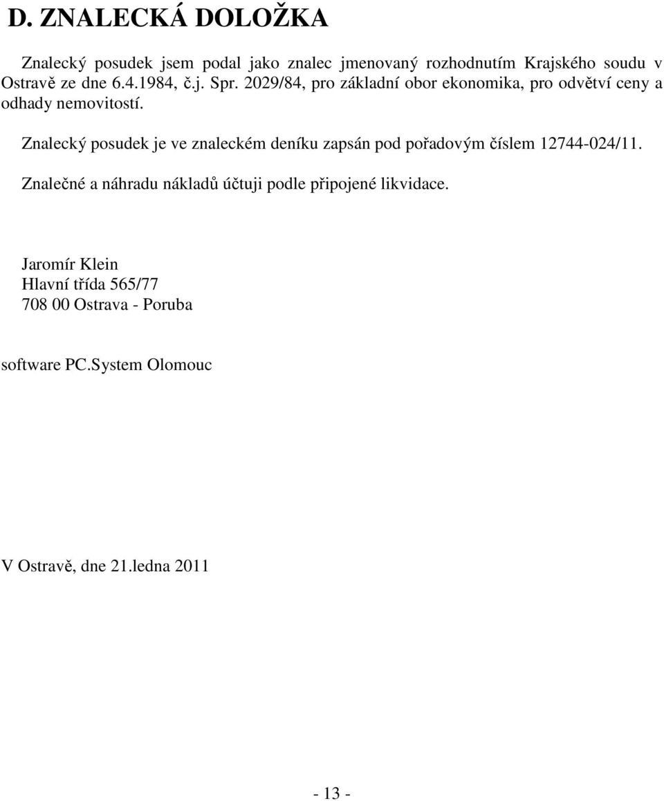 Znalecký posudek je ve znaleckém deníku zapsán pod pořadovým číslem 12744-024/11.