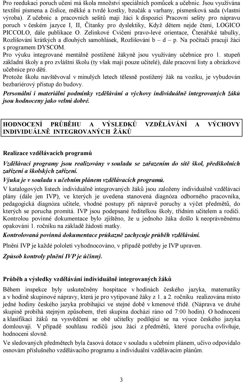 Zelinkové Cvičení pravo-levé orientace, Čtenářské tabulky, Rozlišování krátkých a dlouhých samohlásek, Rozlišování b d p. Na počítači pracují žáci s programem DYSCOM.