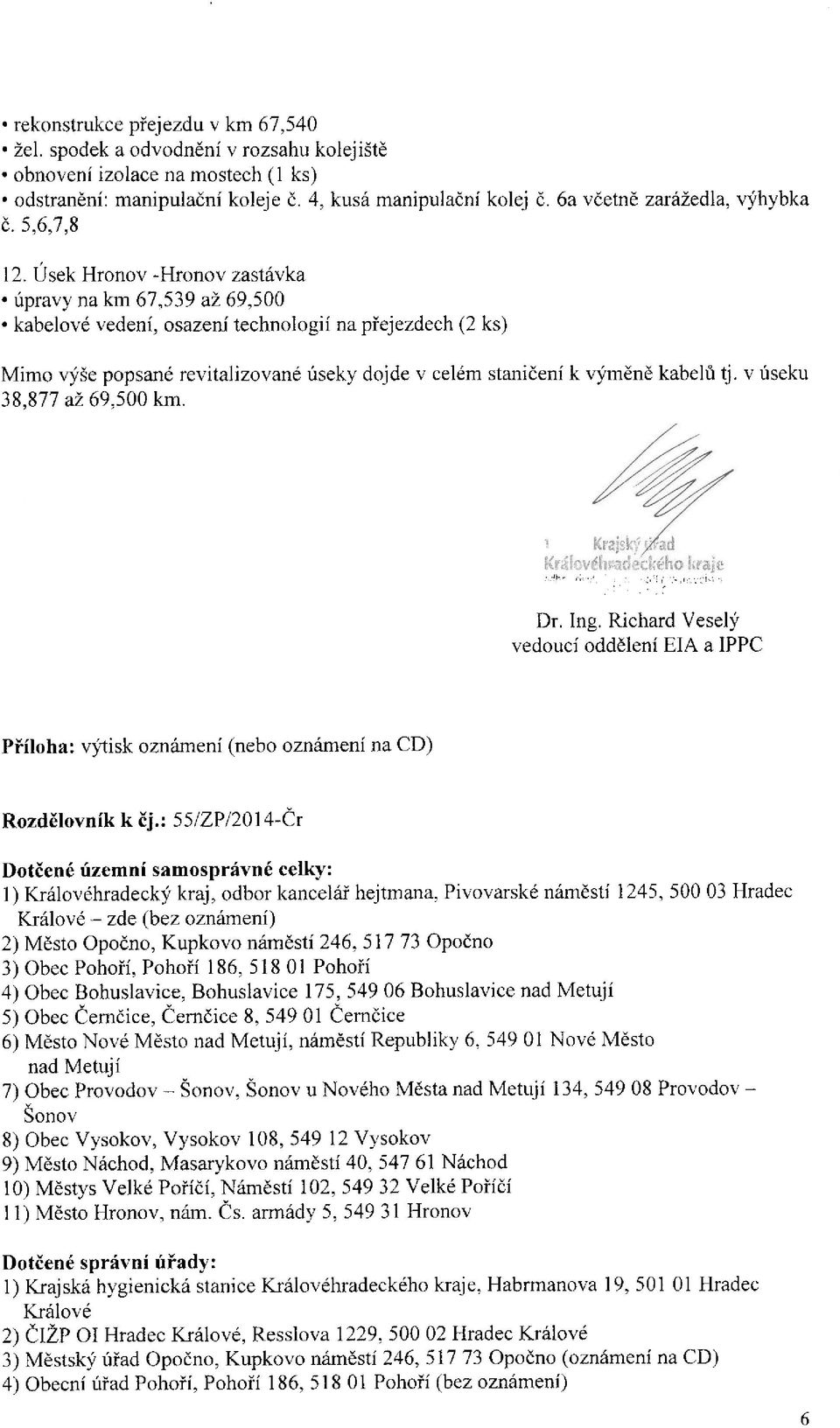 Usek Hronov -Hronov zastávka úpravy na km 67,539 až 69,500 kabelové vedení, osazení technologií na přejezdech (2 ks) Mimo výše popsané revitalizované úseky dojde v celém staničení k výměně kabelů tj.