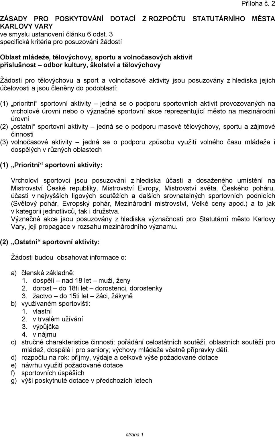 volnočasové aktivity jsou posuzovány z hlediska jejich účelovosti a jsou členěny do podoblastí: (1) prioritní sportovní aktivity jedná se o podporu sportovních aktivit provozovaných na vrcholové