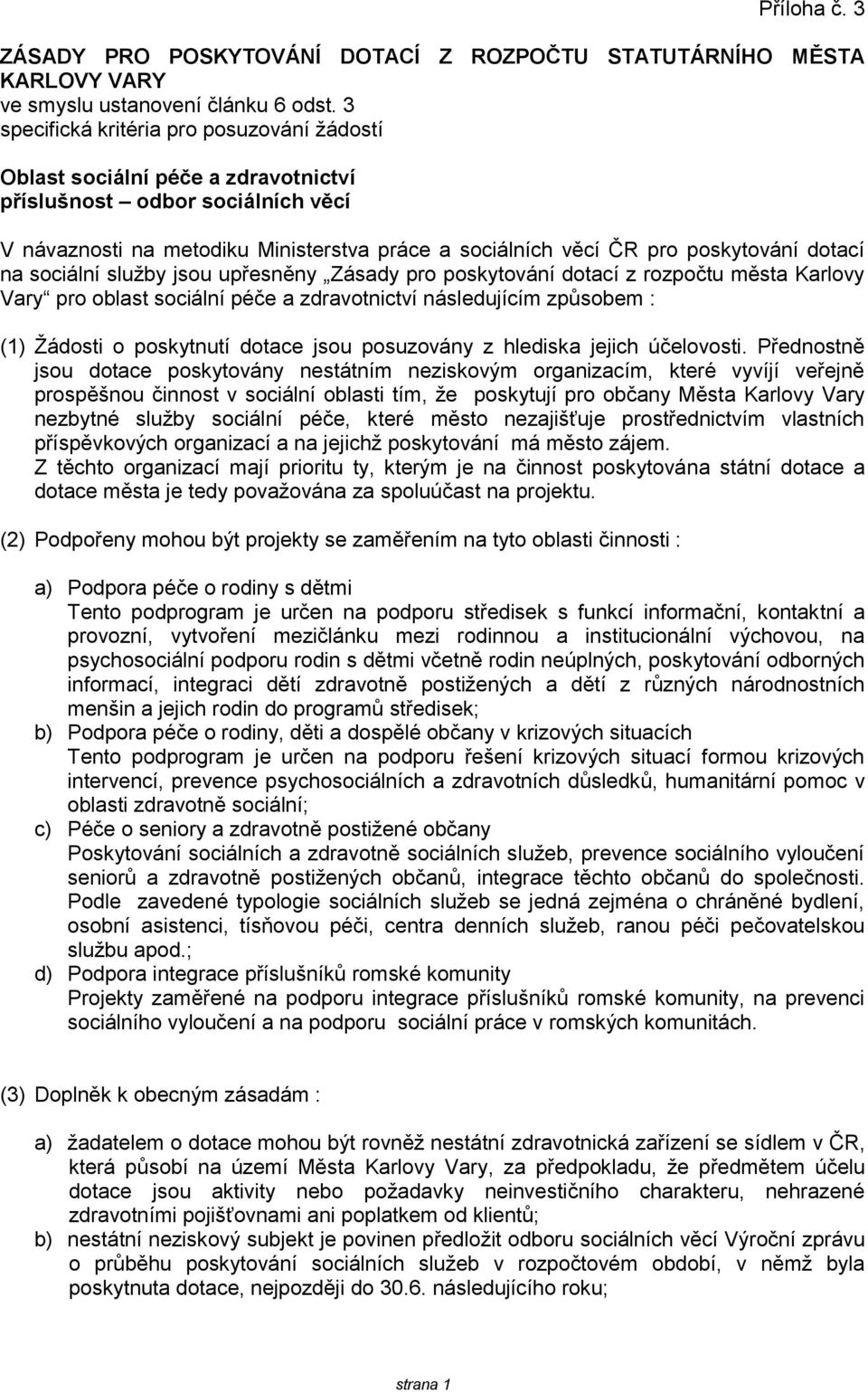 dotací na sociální sluţby jsou upřesněny Zásady pro poskytování dotací z rozpočtu města Karlovy Vary pro oblast sociální péče a zdravotnictví následujícím způsobem : (1) Ţádosti o poskytnutí dotace