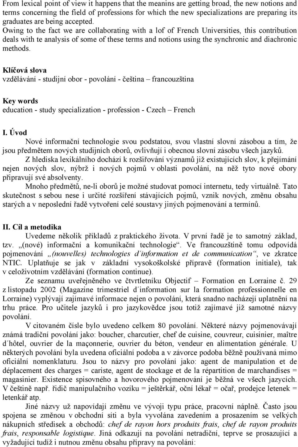 Owing to the fact we are collaborating with a lof of French Universities, this contribution deals with te analysis of some of these terms and notions using the synchronic and diachronic methods.