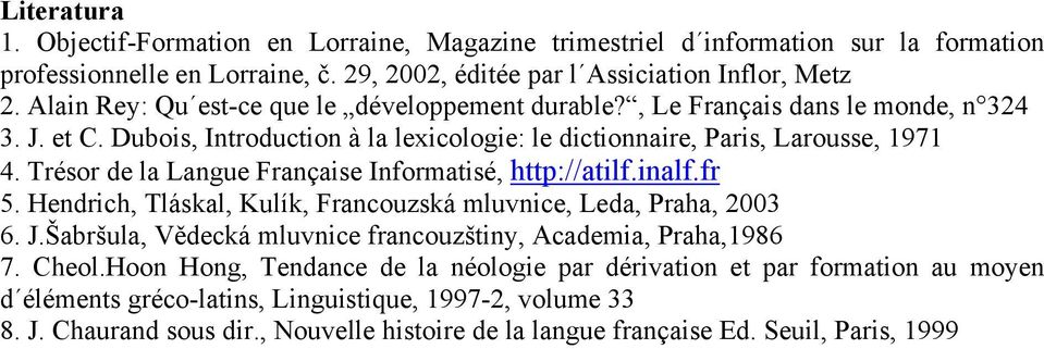 Trésor de la Langue Française Informatisé, http://atilf.inalf.fr 5. Hendrich, Tláskal, Kulík, Francouzská mluvnice, Leda, Praha, 2003 6. J.
