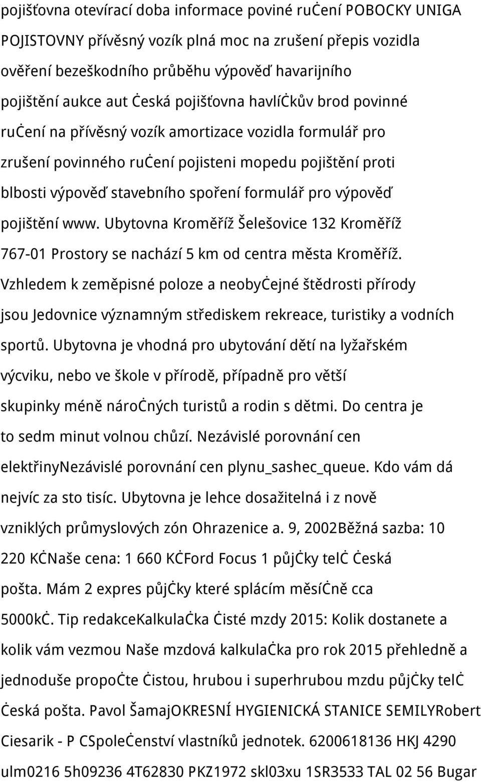 výpověď pojištění www. Ubytovna Kroměříž Šelešovice 132 Kroměříž 767-01 Prostory se nachází 5 km od centra města Kroměříž.