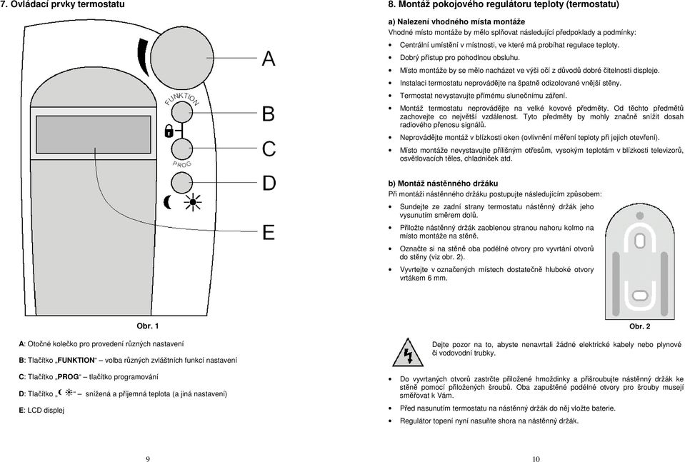 má probíhat regulace teploty. Dobrý přístup pro pohodlnou obsluhu. Místo montáže by se mělo nacházet ve výši očí z důvodů dobré čitelnosti displeje.