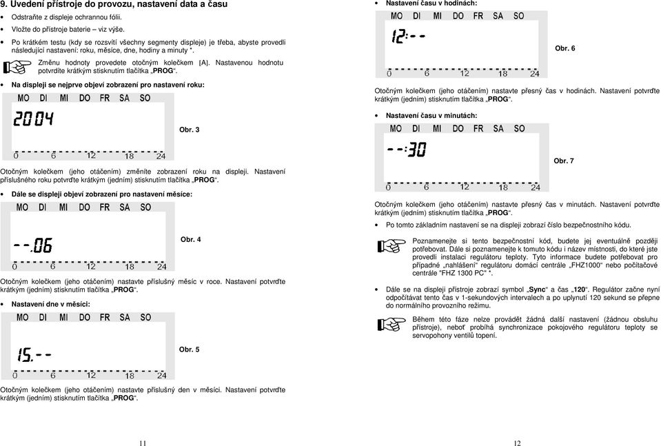 Nastavenou hodnotu potvrdíte krátkým stisknutím tlačítka PROG. Nastavení času v hodinách: Obr.