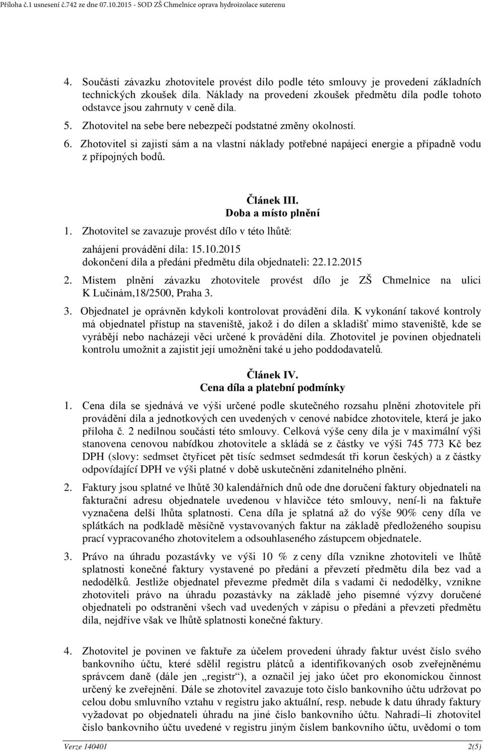 Zhotovitel si zajistí sám a na vlastní náklady potřebné napájecí energie a případně vodu z přípojných bodů. Článek III. Doba a místo plnění 1.