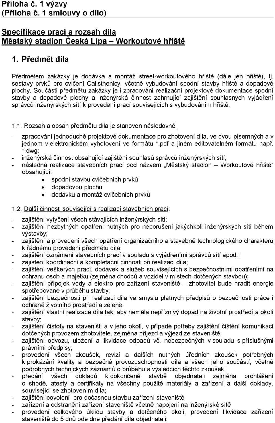 Součástí předmětu zakázky je i zpracování realizační projektové dokumentace spodní stavby a dopadové plochy a inženýrská činnost zahrnující zajištění souhlasných vyjádření správců inženýrských sítí k