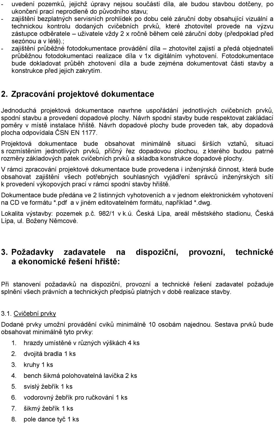 sezónou a v létě).; - zajištění průběžné fotodokumentace provádění díla zhotovitel zajistí a předá objednateli průběžnou fotodokumentaci realizace díla v 1x digitálním vyhotovení.