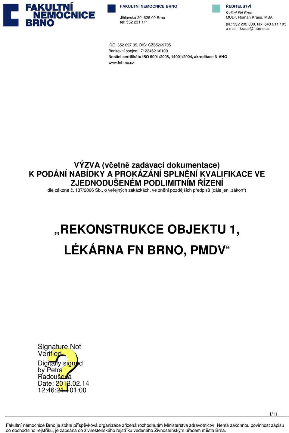 cz IČO: 652 697 05, DIČ: CZ65269705 Bankovní spojení: 71234621/0100 Nositel certifikátu ISO 9001:2008, 14001:2004, akreditace NIAHO www.fnbrno.