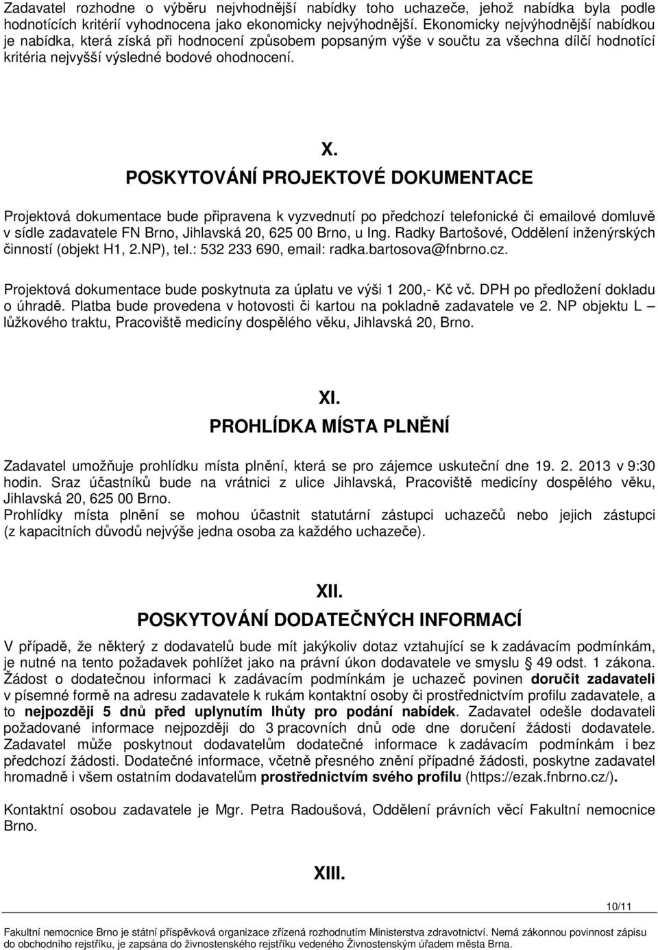 POSKYTOVÁNÍ PROJEKTOVÉ DOKUMENTACE Projektová dokumentace bude připravena k vyzvednutí po předchozí telefonické či emailové domluvě v sídle zadavatele FN Brno, Jihlavská 20, 625 00 Brno, u Ing.