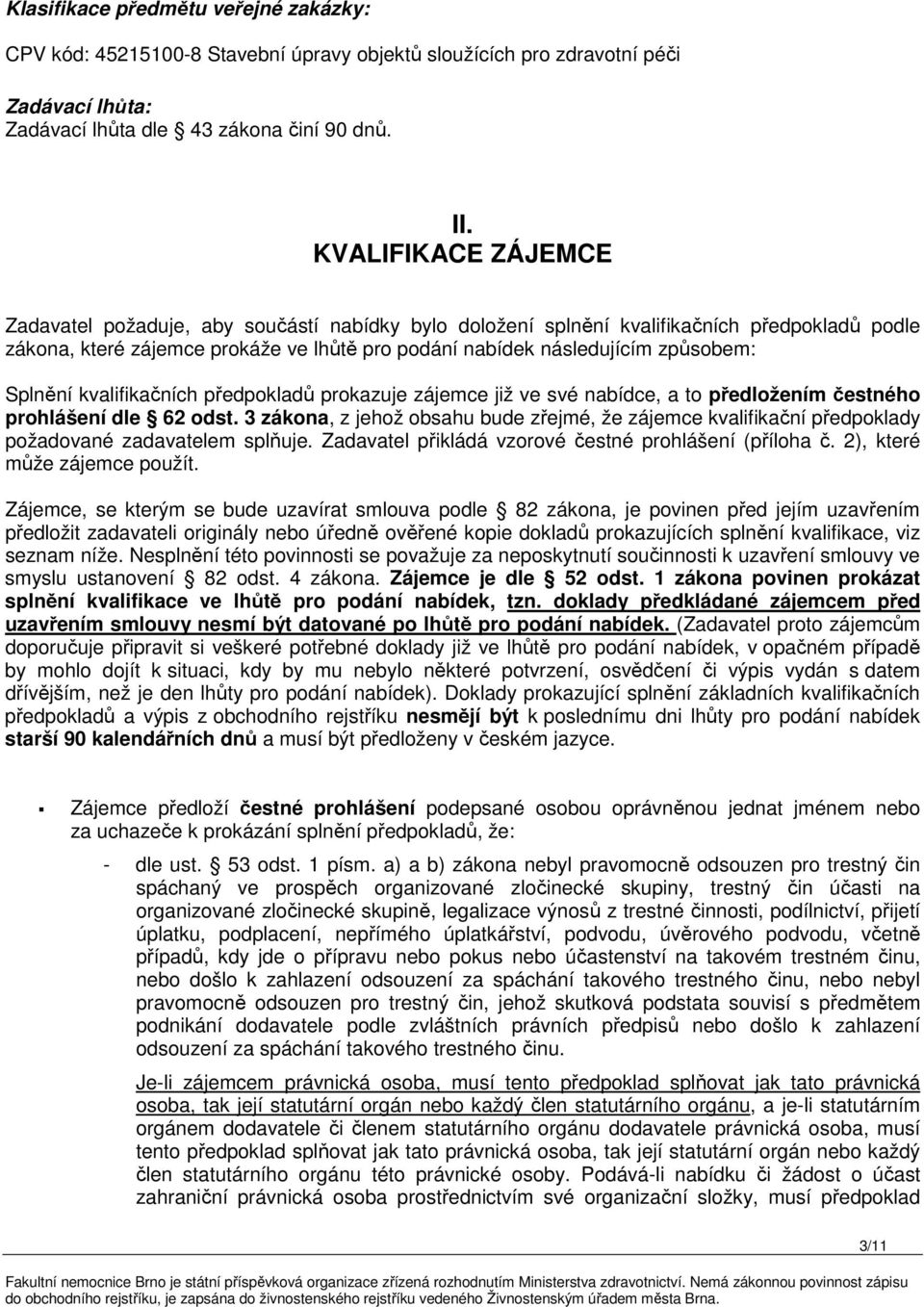 Splnění kvalifikačních předpokladů prokazuje zájemce již ve své nabídce, a to předložením čestného prohlášení dle 62 odst.