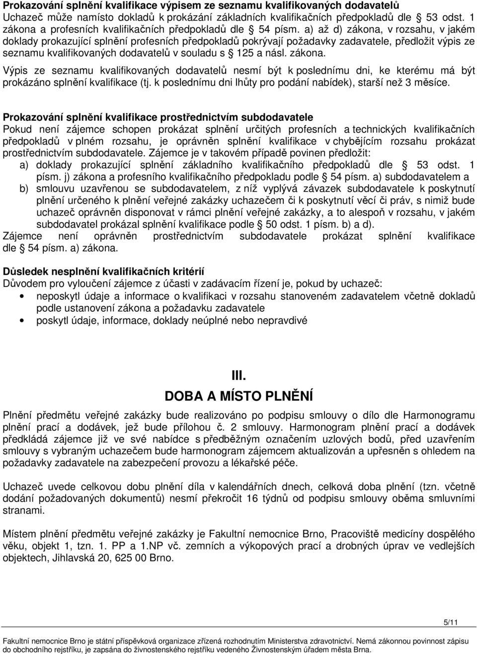 a) až d) zákona, v rozsahu, v jakém doklady prokazující splnění profesních předpokladů pokrývají požadavky zadavatele, předložit výpis ze seznamu kvalifikovaných dodavatelů v souladu s 125 a násl.