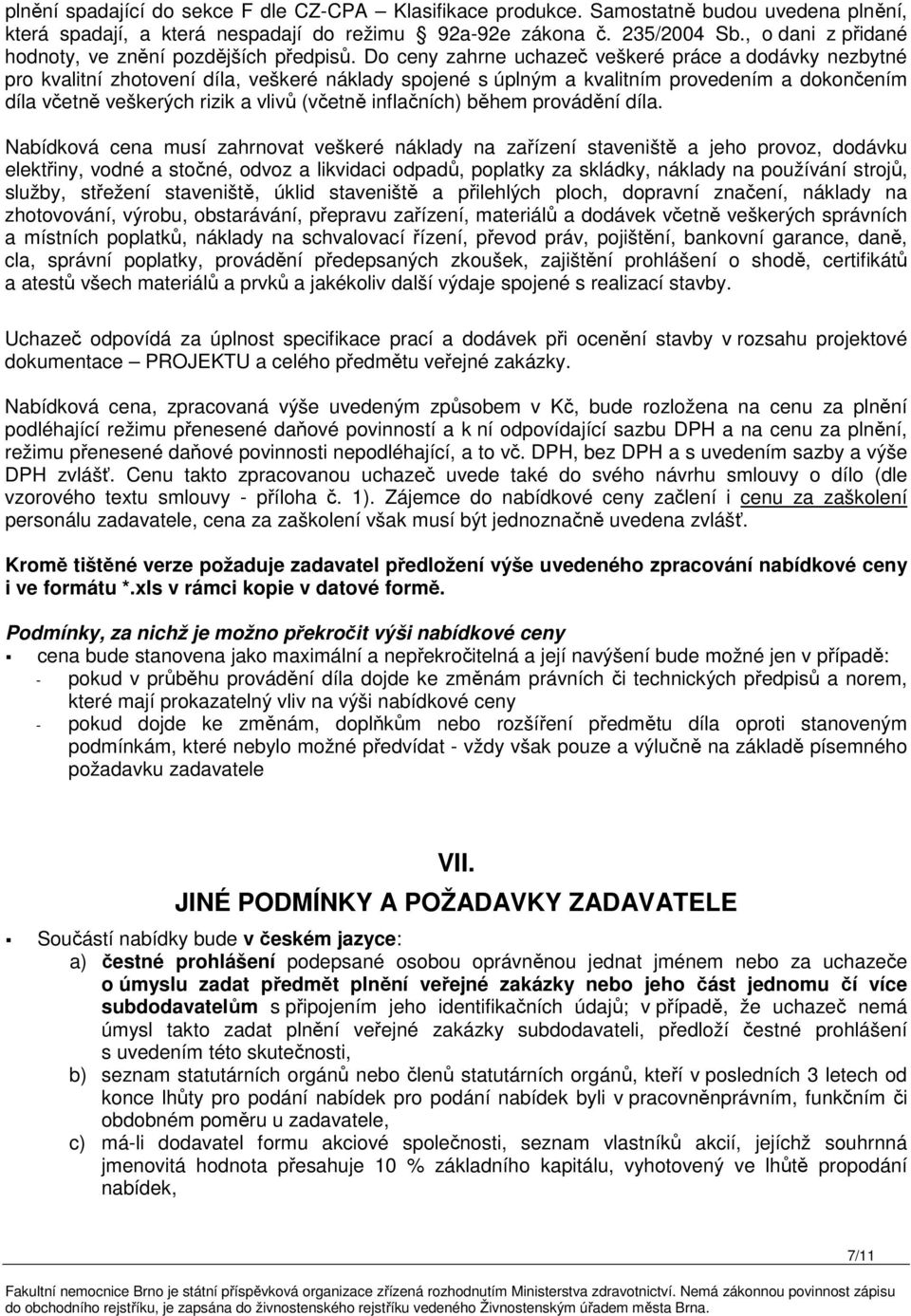 Do ceny zahrne uchazeč veškeré práce a dodávky nezbytné pro kvalitní zhotovení díla, veškeré náklady spojené s úplným a kvalitním provedením a dokončením díla včetně veškerých rizik a vlivů (včetně