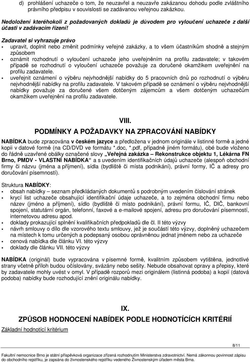 Zadavatel si vyhrazuje právo upravit, doplnit nebo změnit podmínky veřejné zakázky, a to všem účastníkům shodně a stejným způsobem oznámit rozhodnutí o vyloučení uchazeče jeho uveřejněním na profilu