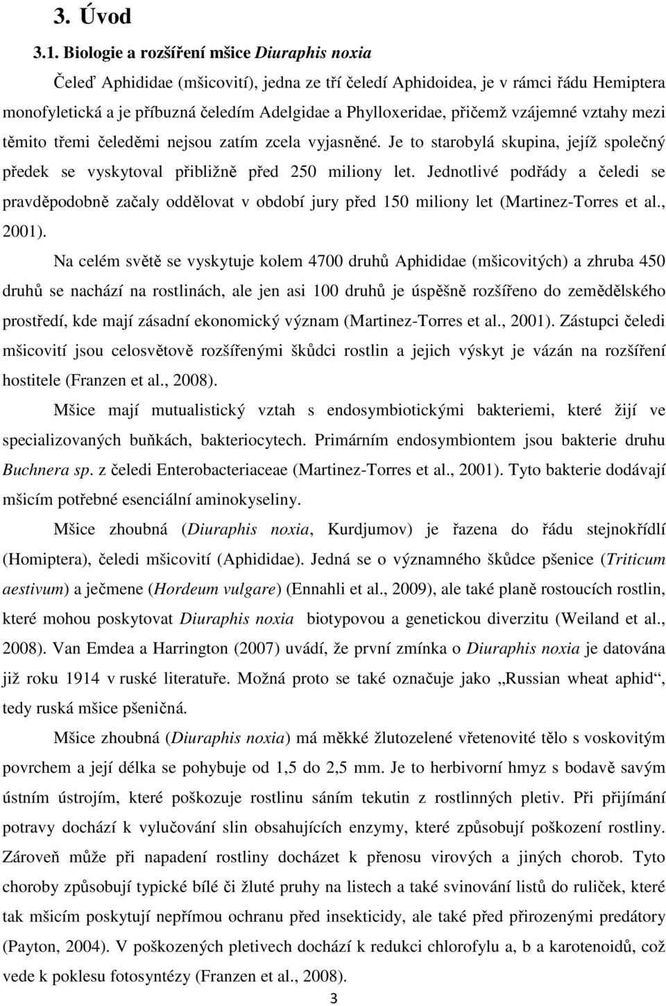přičemž vzájemné vztahy mezi těmito třemi čeleděmi nejsou zatím zcela vyjasněné. Je to starobylá skupina, jejíž společný předek se vyskytoval přibližně před 250 miliony let.