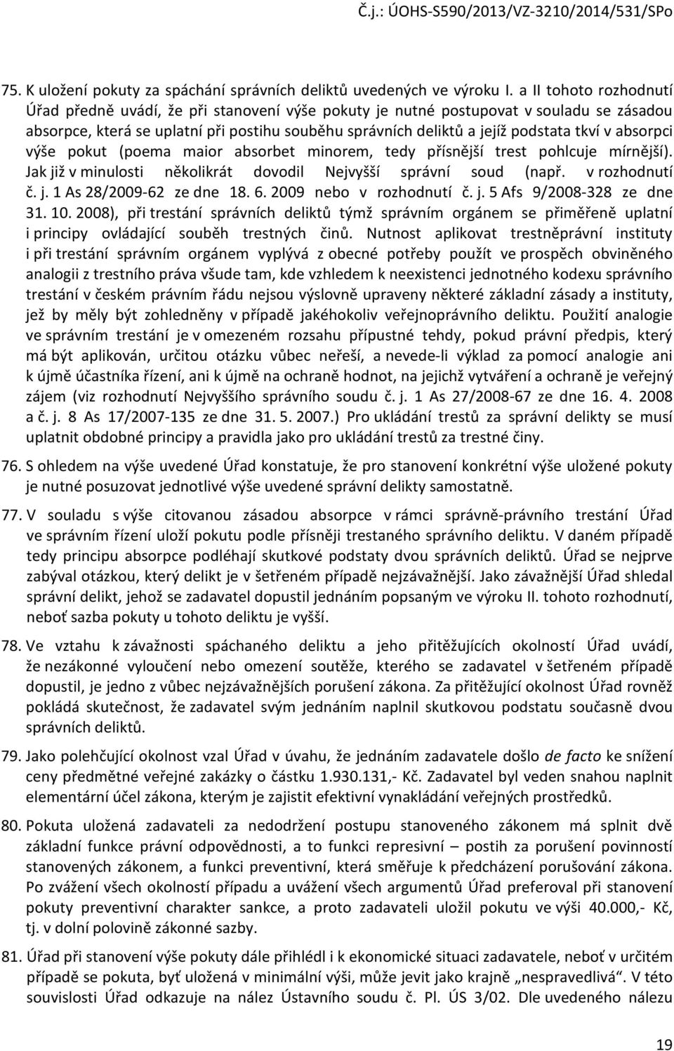 v absorpci výše pokut (poema maior absorbet minorem, tedy přísnější trest pohlcuje mírnější). Jak již v minulosti několikrát dovodil Nejvyšší správní soud (např. v rozhodnutí č. j. 1 As 28/2009-62 ze dne 18.