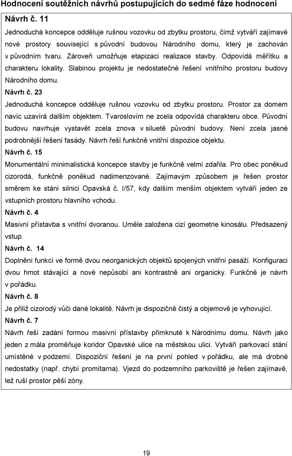 Zároveň umoţňuje etapizaci realizace stavby. Odpovídá měřítku a charakteru lokality. Slabinou projektu je nedostatečné řešení vnitřního prostoru budovy Národního domu. Návrh č.