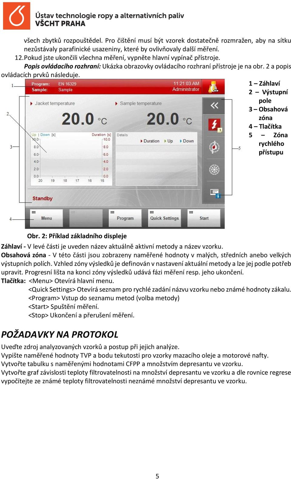 1 Záhlaví 2 Výstupní pole 3 Obsahová zóna 4 Tlačítka 5 Zóna rychlého přístupu Obr. 2: Příklad základního displeje Záhlaví - V levé části je uveden název aktuálně aktivní metody a název vzorku.