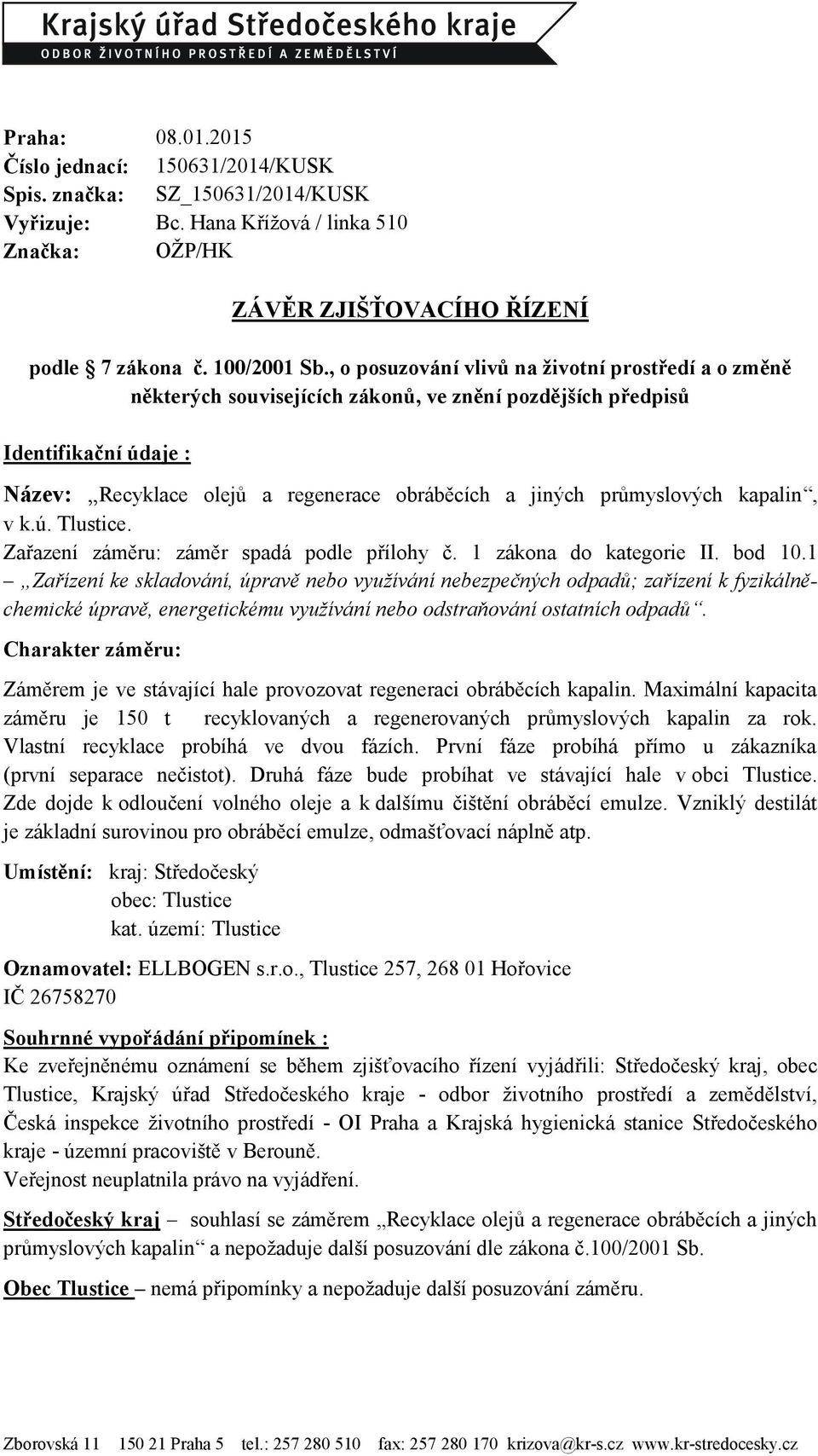 průmyslových kapalin, v k.ú. Tlustice. Zařazení záměru: záměr spadá podle přílohy č. 1 zákona do kategorie II. bod 10.