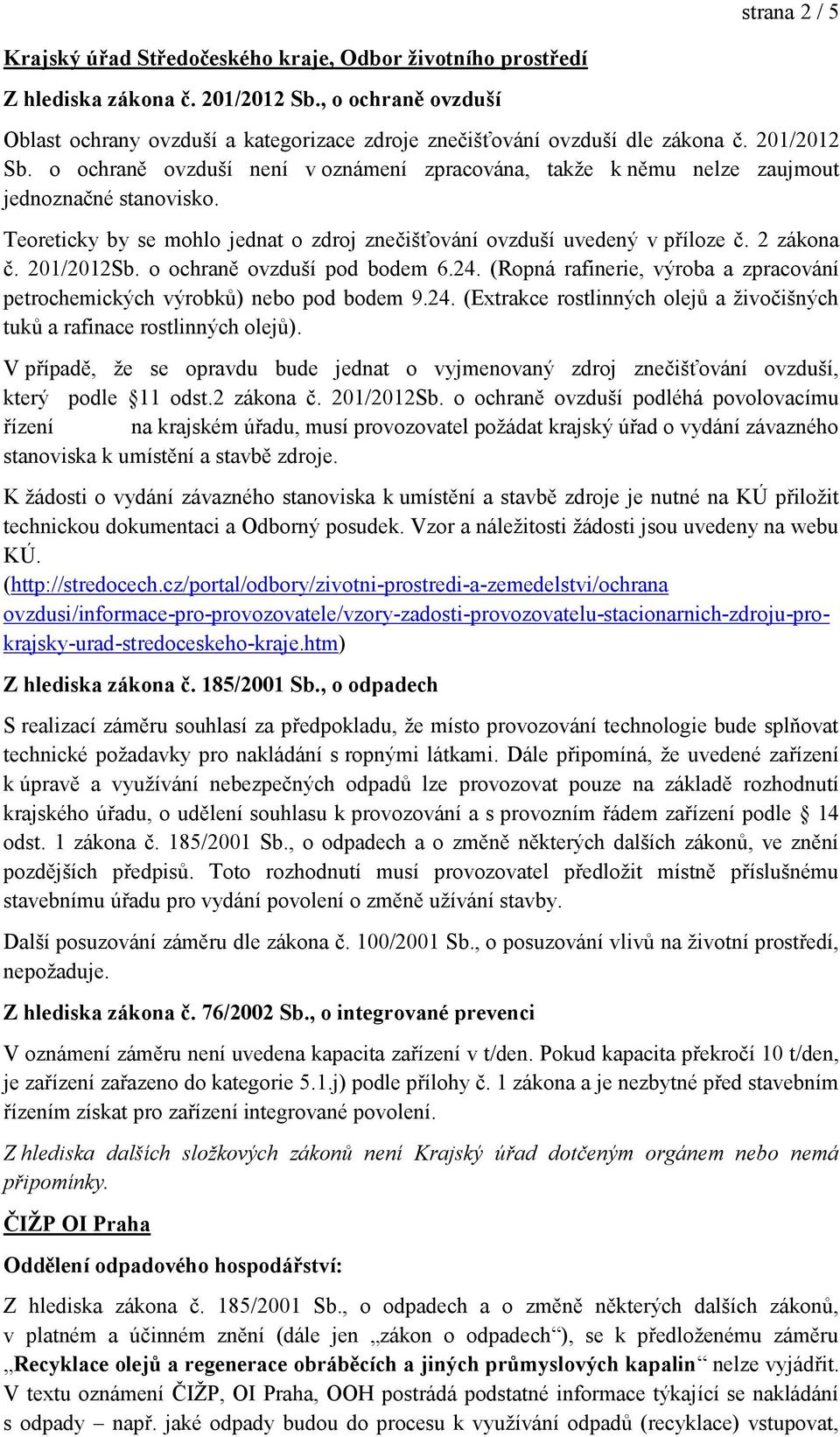 o ochraně ovzduší není v oznámení zpracována, takže k němu nelze zaujmout jednoznačné stanovisko. Teoreticky by se mohlo jednat o zdroj znečišťování ovzduší uvedený v příloze č. 2 zákona č.