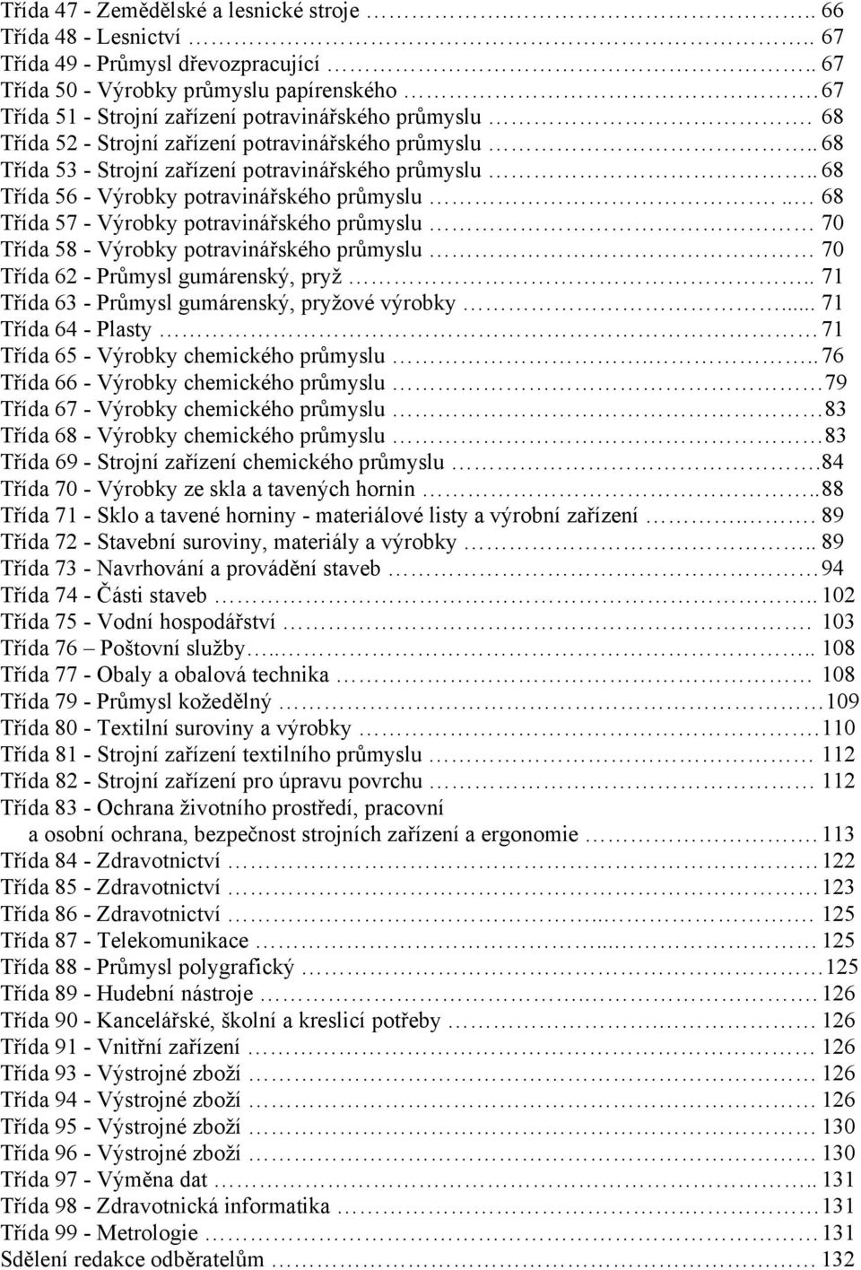 . 68 Třída 56 - Výrobky potravinářského průmyslu... 68 Třída 57 - Výrobky potravinářského průmyslu 70 Třída 58 - Výrobky potravinářského průmyslu 70 Třída 62 - Průmysl gumárenský, pryž.