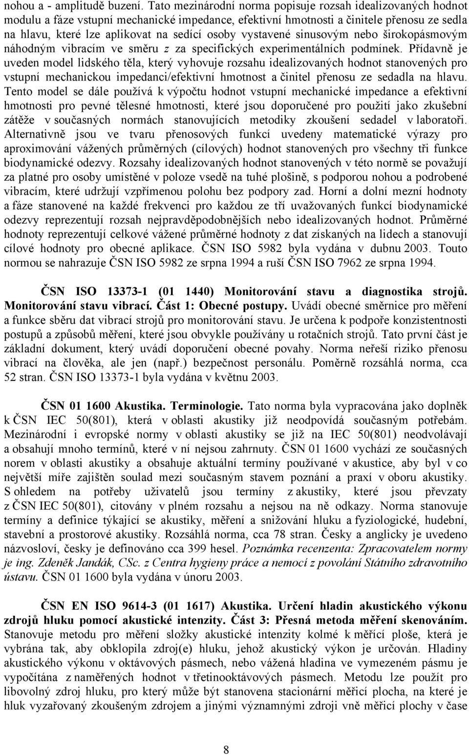 vystavené sinusovým nebo širokopásmovým náhodným vibracím ve směru z za specifických experimentálních podmínek.