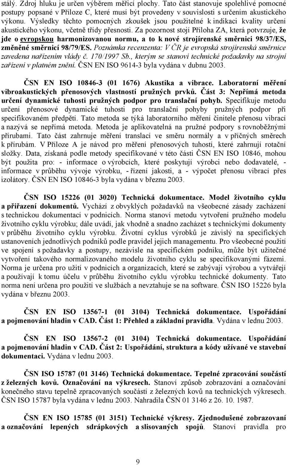 Za pozornost stojí Příloha ZA, která potvrzuje, že jde o evropskou harmonizovanou normu, a to k nové strojírenské směrnici 98/37/ES, změněné směrnicí 98/79/ES.