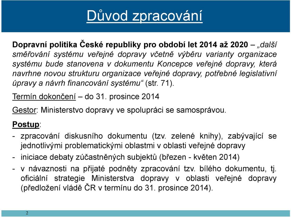 prosince 2014 Gestor: Ministerstvo dopravy ve spolupráci se samosprávou. Postup: - zpracování diskusního dokumentu (tzv.