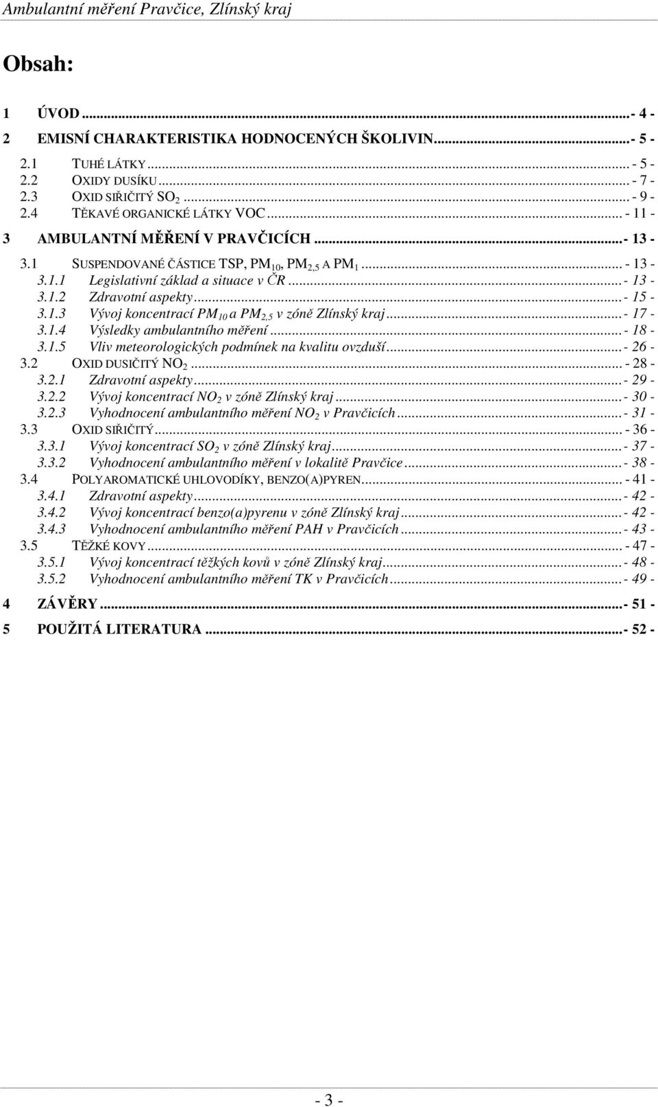 .. - 17-3.1.4 Výsledky ambulantního měření... - 18-3.1.5 Vliv meteorologických podmínek na kvalitu ovzduší... - 26-3.2 OXID DUSIČITÝ NO 2... - 28-3.2.1 Zdravotní aspekty... - 29-3.2.2 Vývoj koncentrací NO 2 v zóně Zlínský kraj.