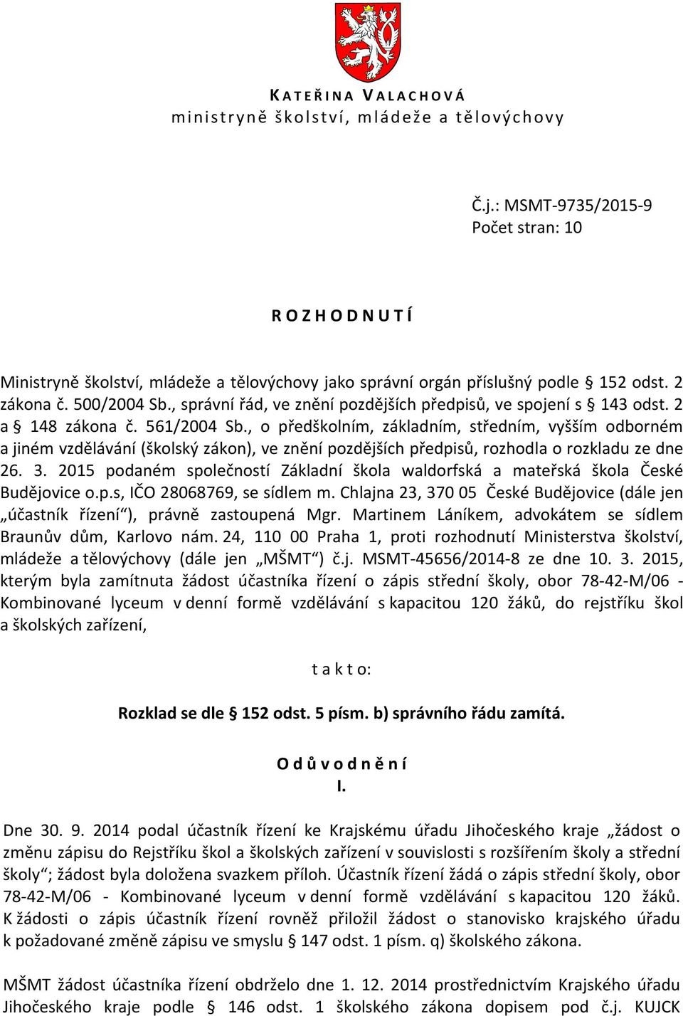 , správní řád, ve znění pozdějších předpisů, ve spojení s 143 odst. 2 a 148 zákona č. 561/2004 Sb.