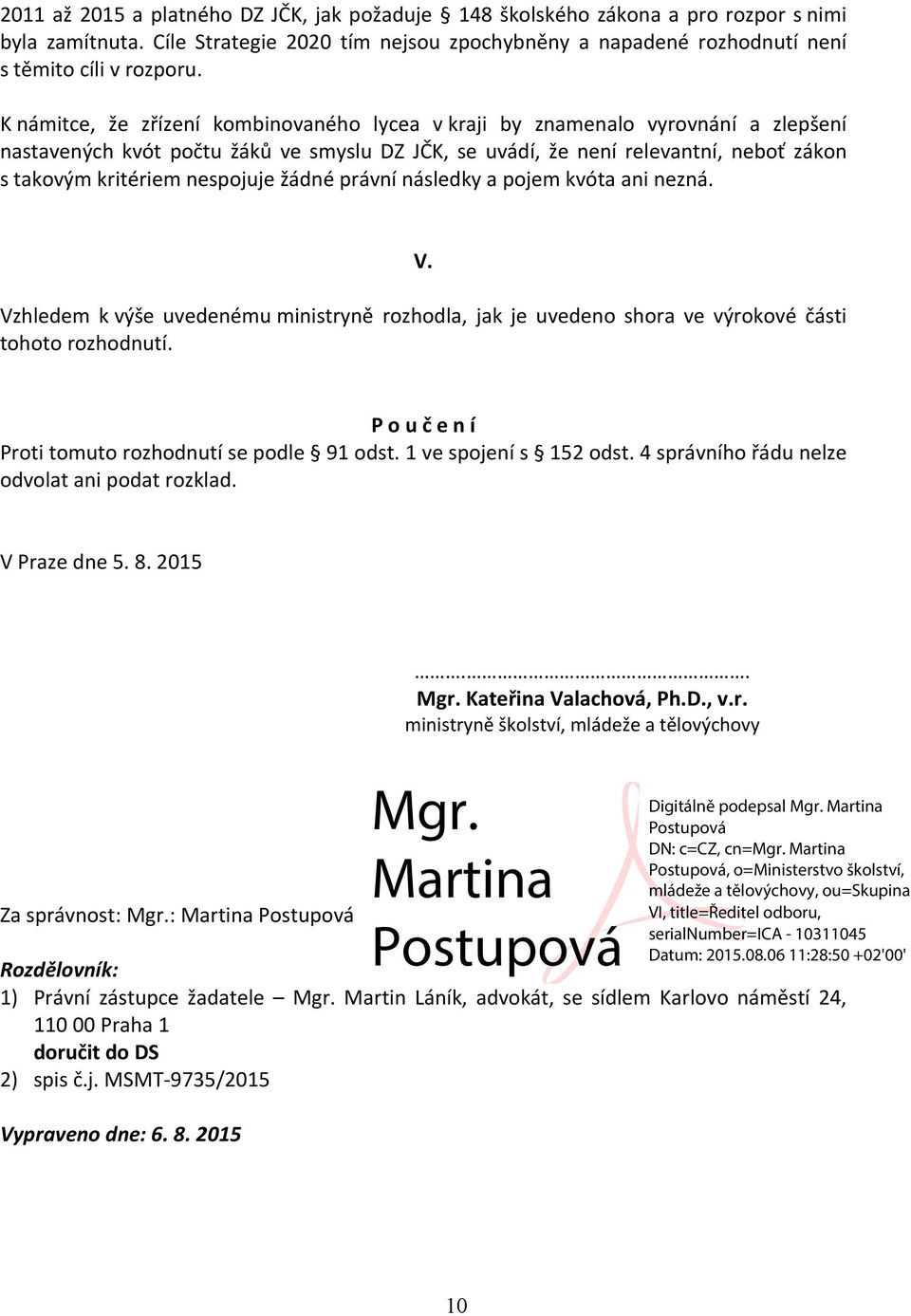 nespojuje žádné právní následky a pojem kvóta ani nezná. V. Vzhledem k výše uvedenému ministryně rozhodla, jak je uvedeno shora ve výrokové části tohoto rozhodnutí.