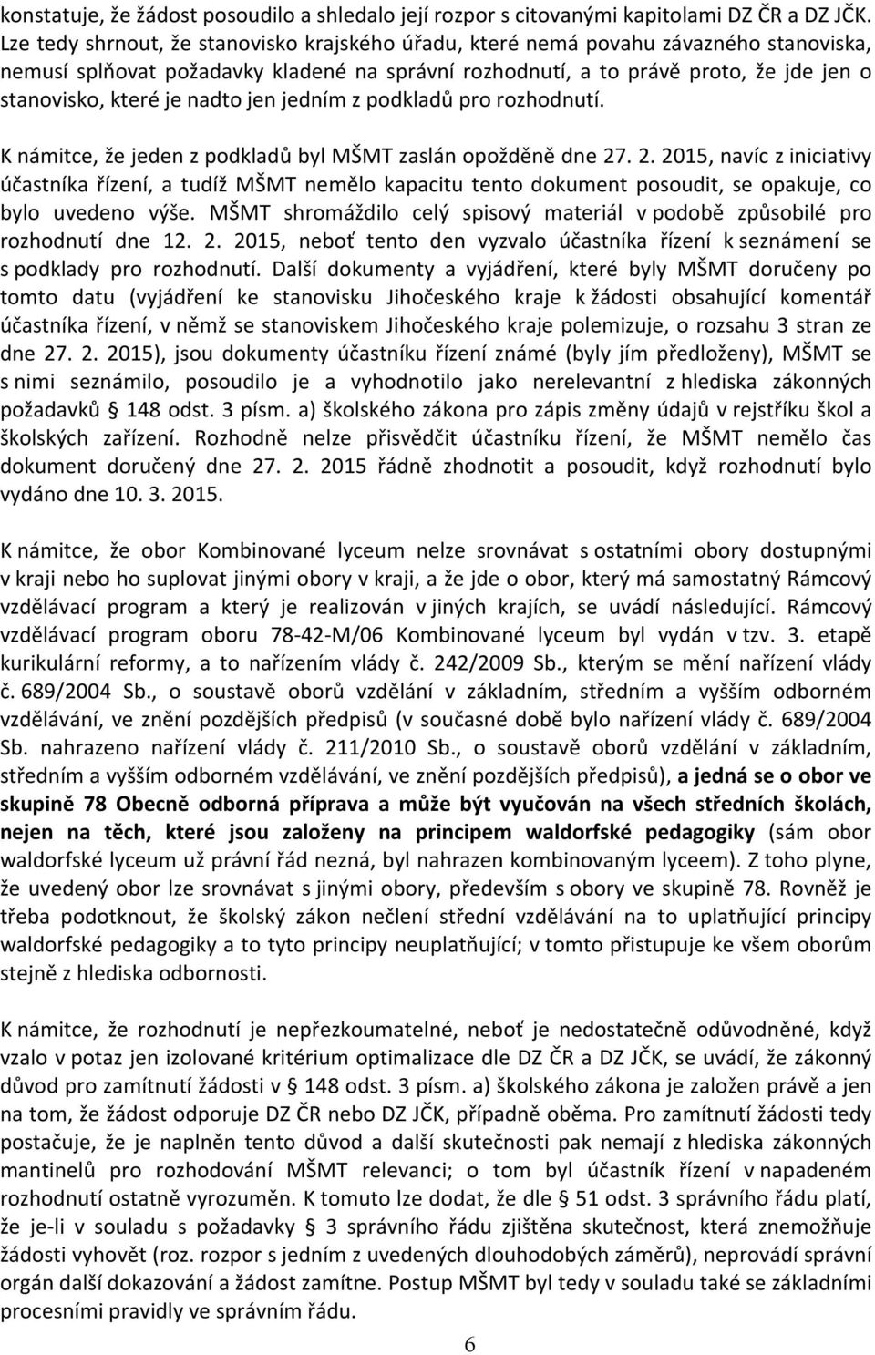 nadto jen jedním z podkladů pro rozhodnutí. K námitce, že jeden z podkladů byl MŠMT zaslán opožděně dne 27