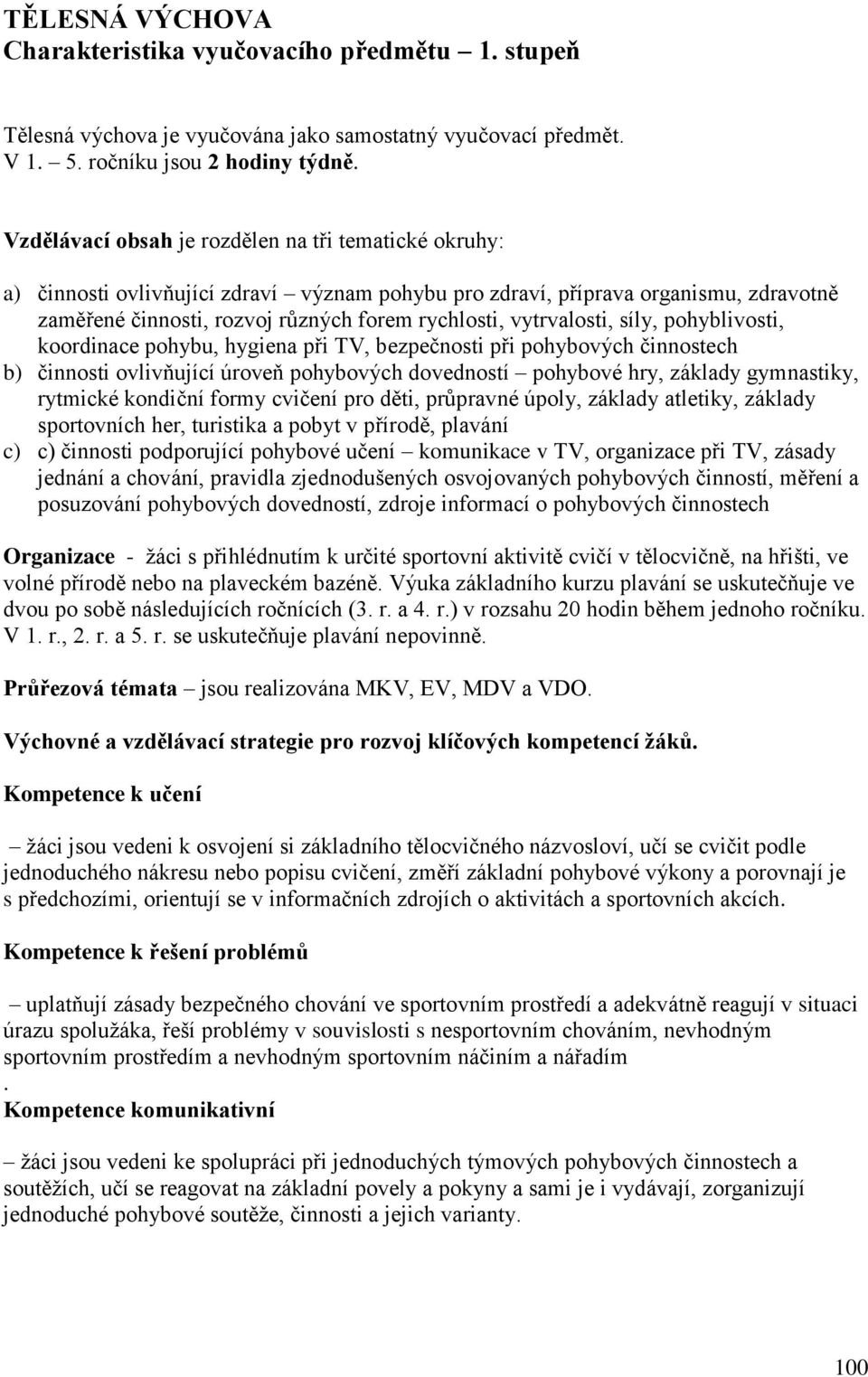 vytrvalosti, síly, pohyblivosti, koordinace pohybu, hygiena při TV, bezpečnosti při pohybových činnostech b) činnosti ovlivňující úroveň pohybových dovedností pohybové hry, základy gymnastiky,