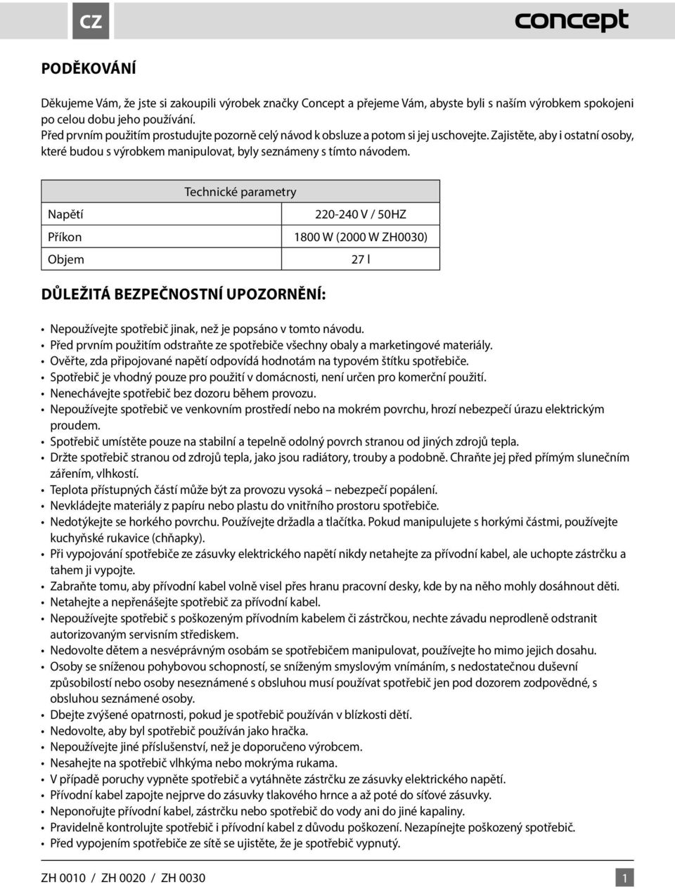 Napětí Příkon Objem Technické parametry 220-240 V / 50HZ 1800 W (2000 W ZH0030) 27 l DŮLEŽITÁ BEZPEČNOSTNÍ UPOZORNĚNÍ: Nepoužívejte spotřebič jinak, než je popsáno v tomto návodu.