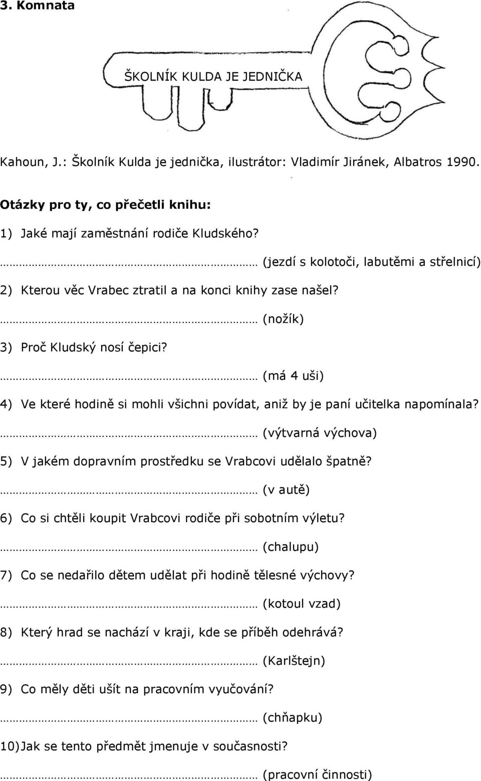 (má 4 uši) 4) Ve které hodině si mohli všichni povídat, aniţ by je paní učitelka napomínala? (výtvarná výchova) 5) V jakém dopravním prostředku se Vrabcovi udělalo špatně?