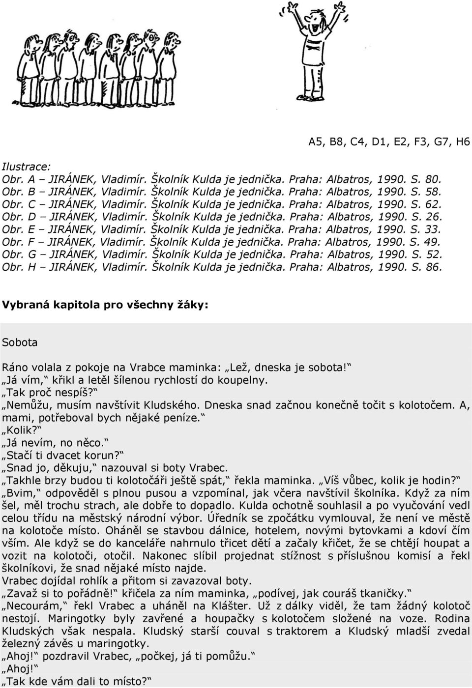Školník Kulda je jednička. Praha: Albatros, 1990. S. 33. Obr. F JIRÁNEK, Vladimír. Školník Kulda je jednička. Praha: Albatros, 1990. S. 49. Obr. G JIRÁNEK, Vladimír. Školník Kulda je jednička. Praha: Albatros, 1990. S. 52.