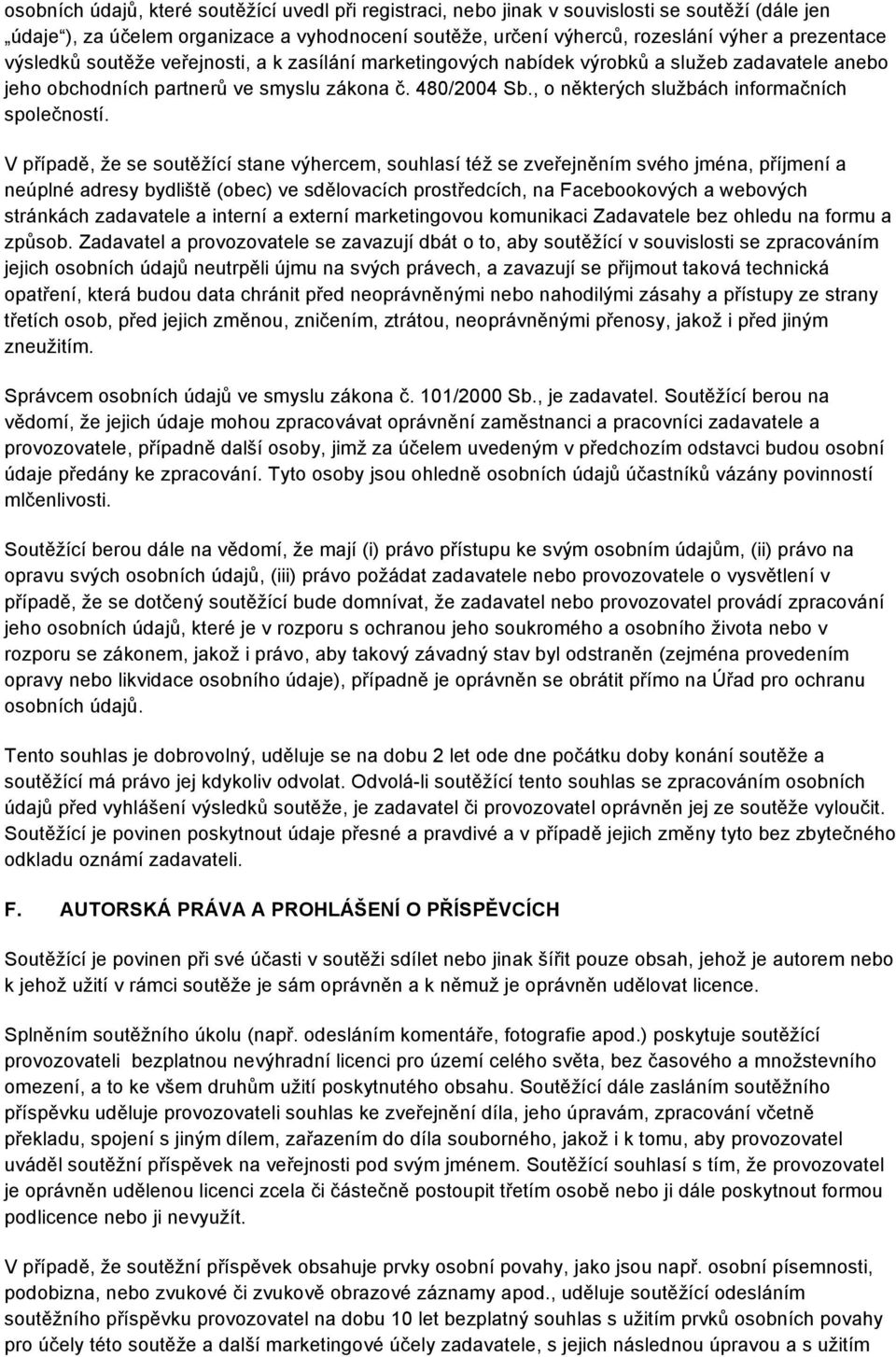 V případě, že se sutěžící stane výhercem, suhlasí též se zveřejněním svéh jména, příjmení a neúplné adresy bydliště (bec) ve sdělvacích prstředcích, na Facebkvých a webvých stránkách zadavatele a