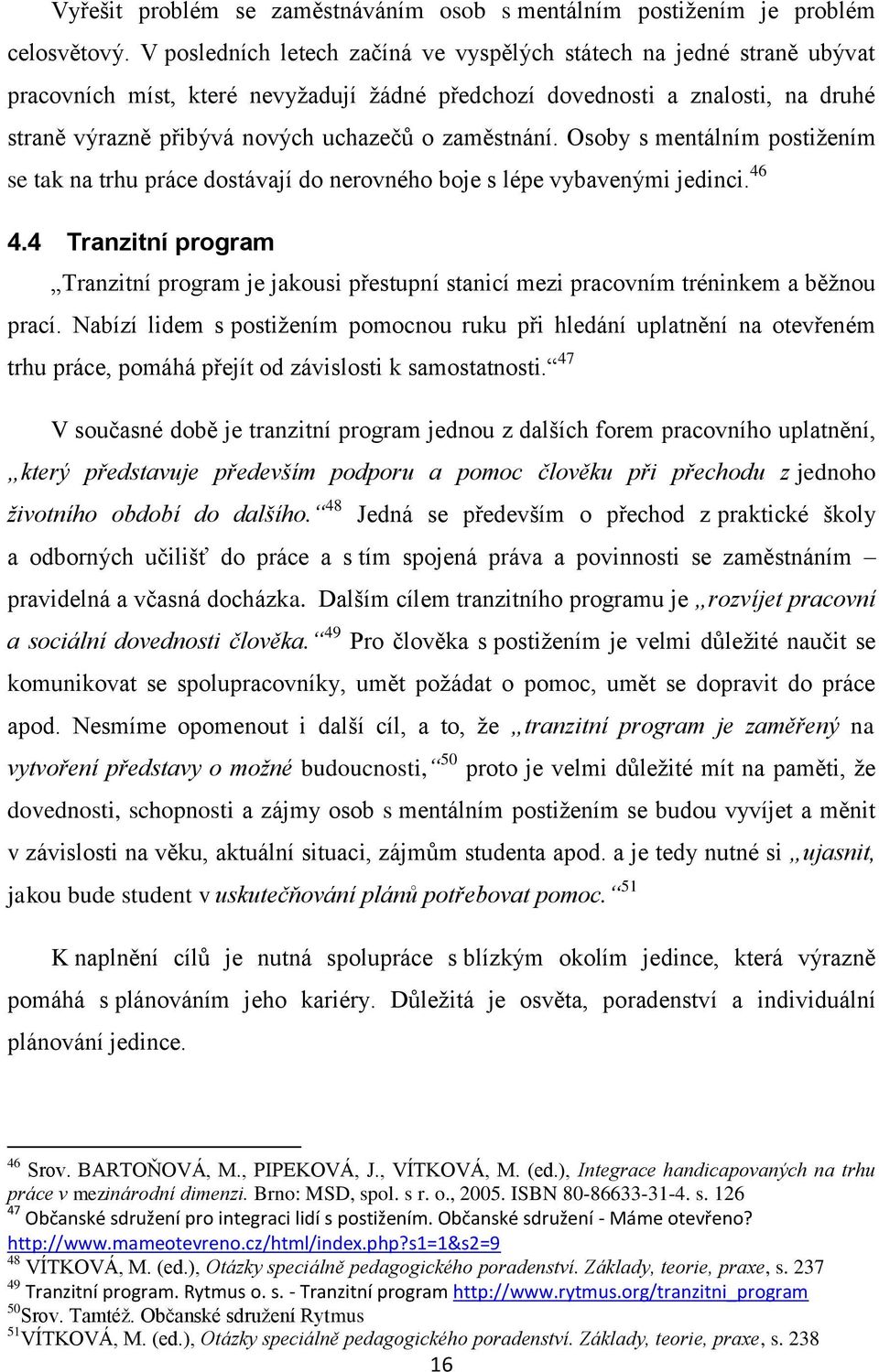 zaměstnání. Osoby s mentálním postižením se tak na trhu práce dostávají do nerovného boje s lépe vybavenými jedinci. 46 4.