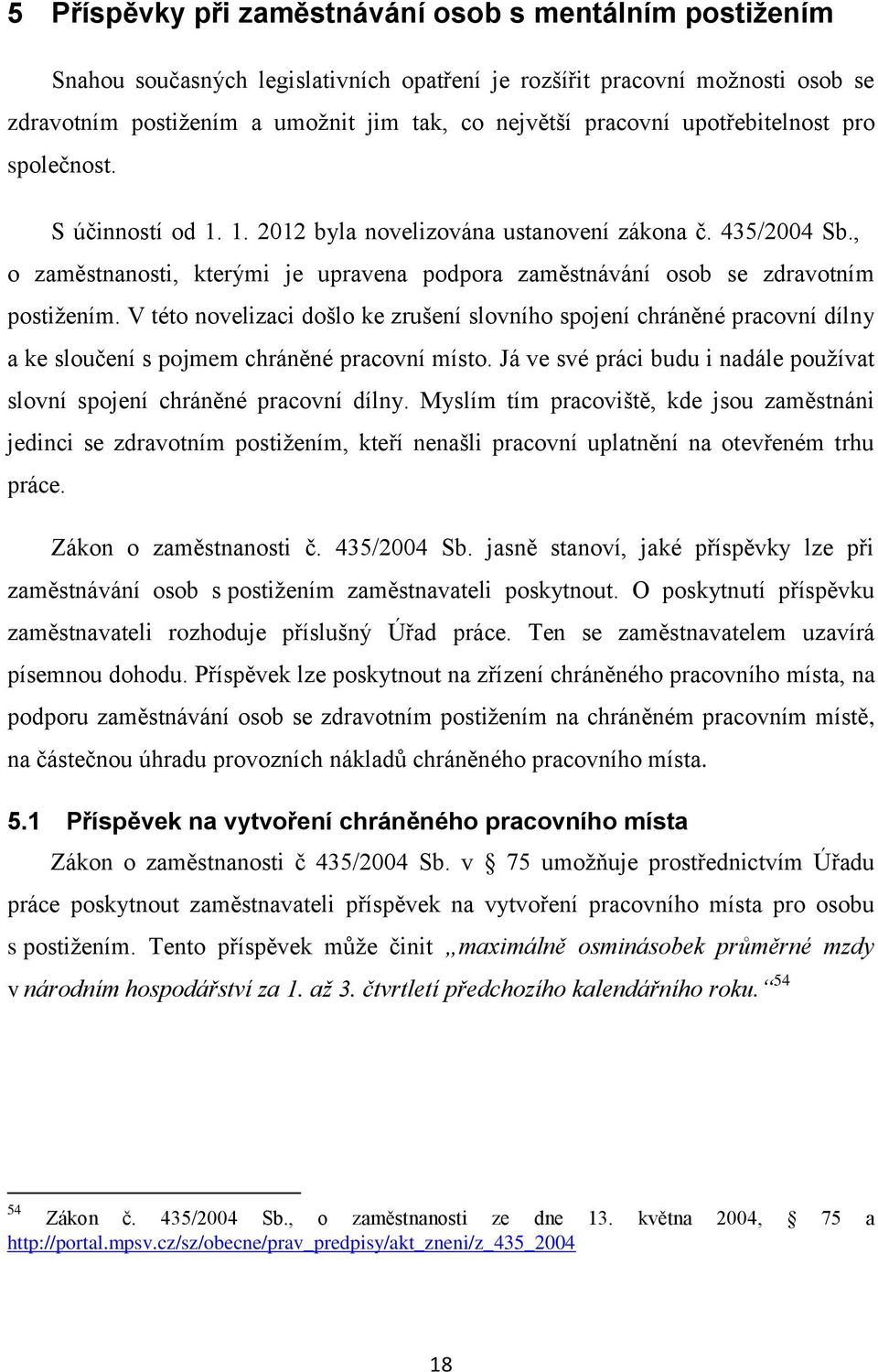 V této novelizaci došlo ke zrušení slovního spojení chráněné pracovní dílny a ke sloučení s pojmem chráněné pracovní místo.