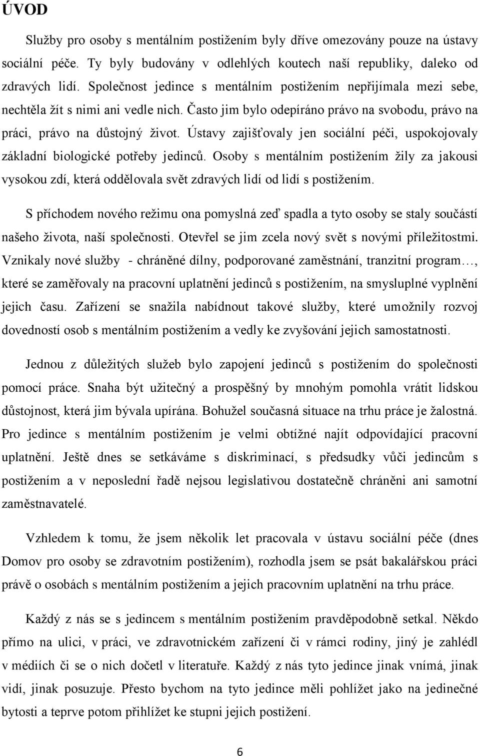 Ústavy zajišťovaly jen sociální péči, uspokojovaly základní biologické potřeby jedinců.